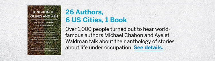 26 Authors, 6 US Cities, 1 Book - Over 1,000 people turned out to hear worldfamous authors Michael Chabon and Ayelet Waldman talk about their anthology of stories about life under occupation. See details.